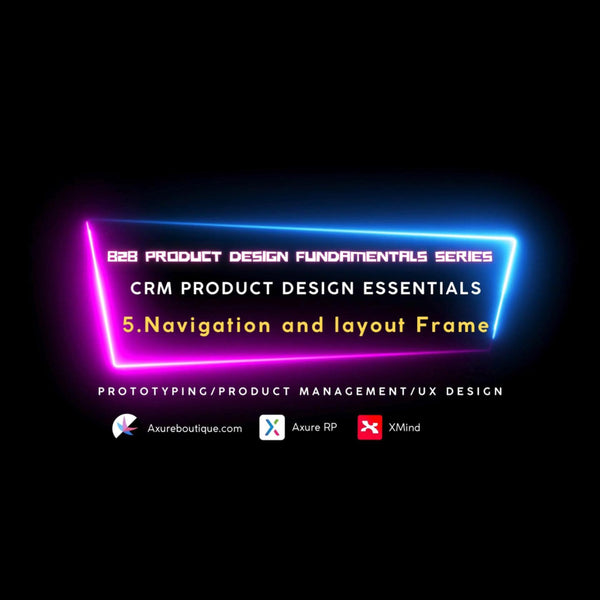 CRM Product Essentials | Prototyping & Product Management & UX: 5.Navigation and layout Frame
