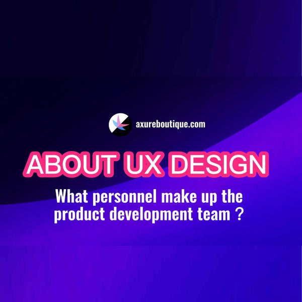 About UX Design: What personnel make up the product development team?