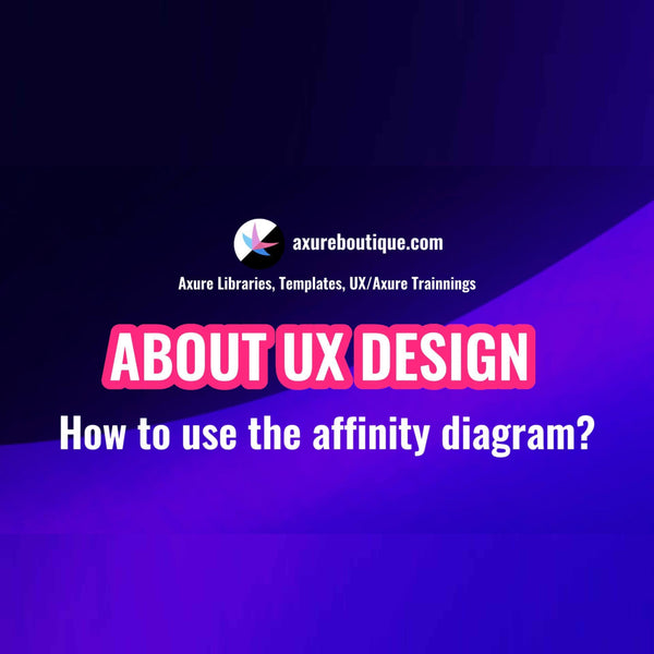 About UX Design: How to use the affinity diagram?