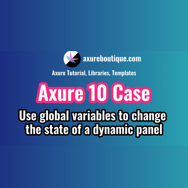 Axure RP 10 Case: Use Global Variables to Change the State of a Dynamic Panel