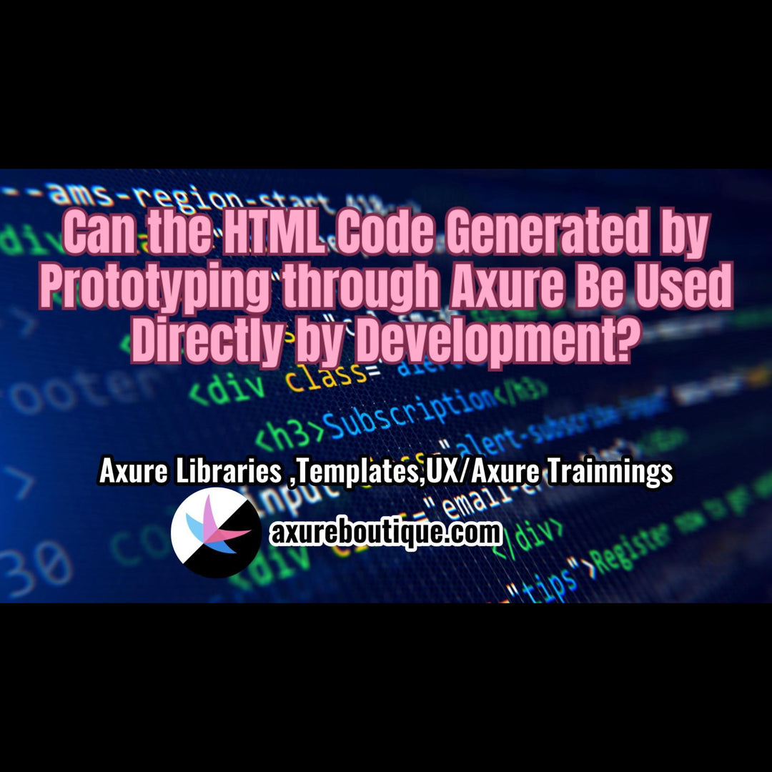 Can the HTML Code Generated by Prototyping through Axure Be Used Directly by Development?