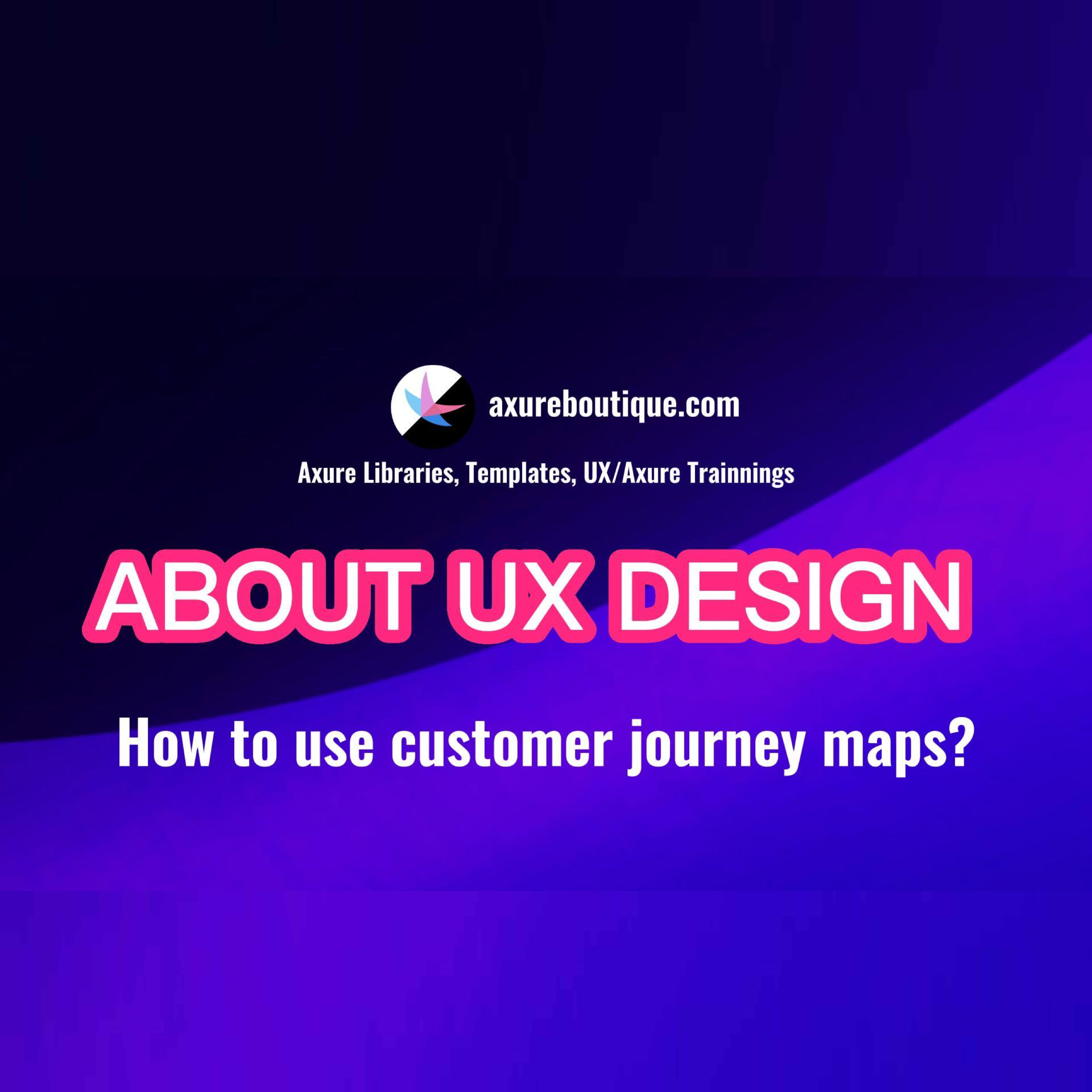 About UX Deisgn: How to use customer journey maps? – AxureBoutique
