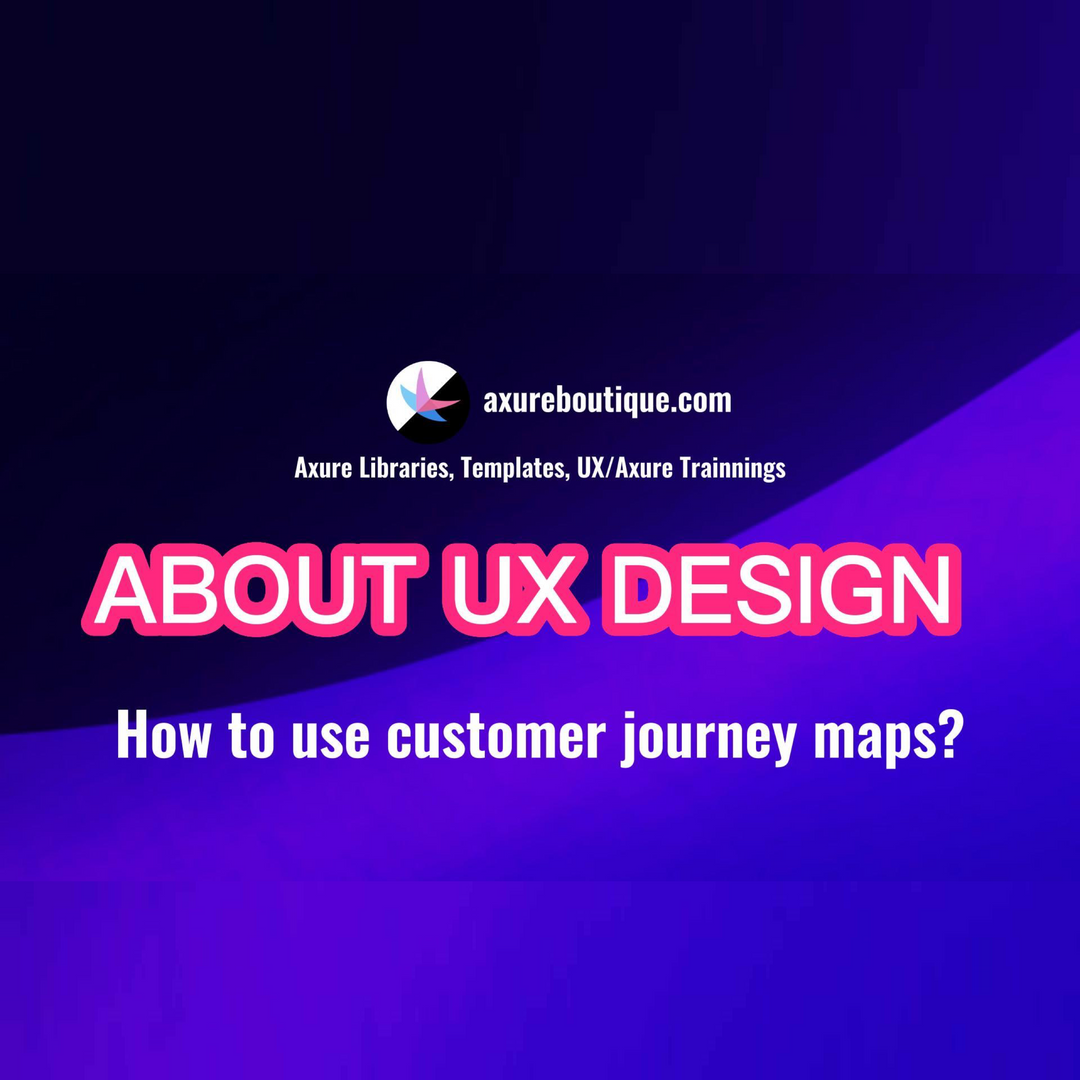 About UX Deisgn: How to use customer journey maps?