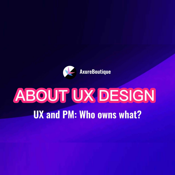 About UX Design: UX and PM: Who owns what?
