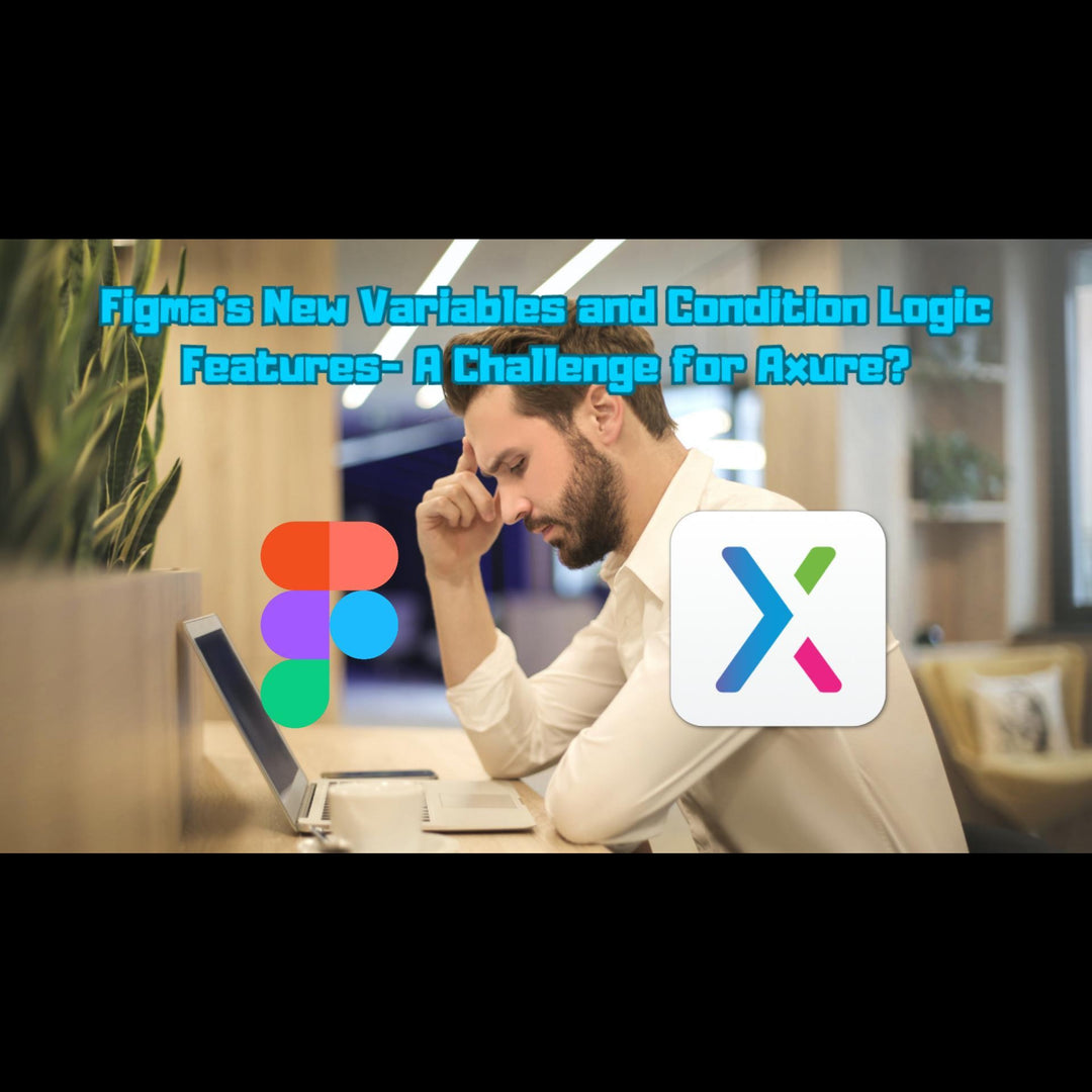 Figma's New Variables and Condition Logic Features- A Challenge for Axure?